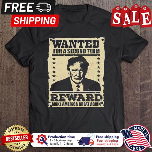Trump wanted for a second term reward make america great again shirt Trump wanted for a second term reward make america great again shirt