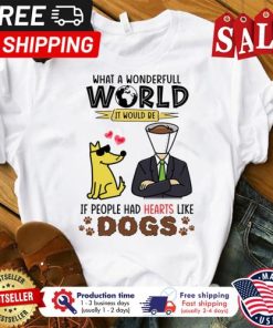 What a wonderful world it would be if people had hearts like dogs shirt 1 What a wonderful world it would be if people had hearts like dogs shirt 5