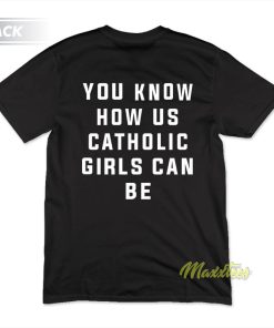 Alanis You Know How Us Catholic Girls Can Be T Shirt 2