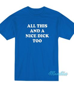 All This And A Nice Dick Too T Shirt 1