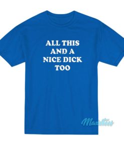 All This And A Nice Dick Too T Shirt 3