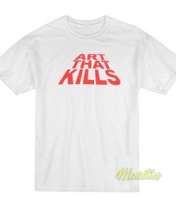 Art That Kills T Shirt 1