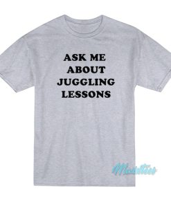 Ask Me About Juggling Lessons T Shirt 1