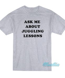 Ask Me About Juggling Lessons T-Shirt 1 Ask Me About Juggling Lessons T Shirt 3