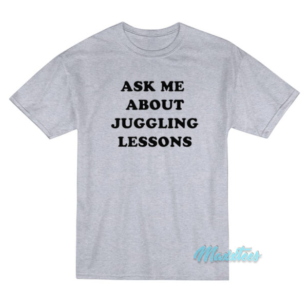 Ask Me About Juggling Lessons T-Shirt Ask Me About Juggling Lessons T-Shirt