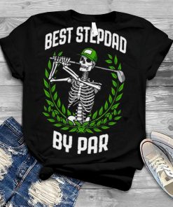 Best Stepdad By Par Golf Funny Golfing Skeleton Golfer Halloween Stepdad Shirts