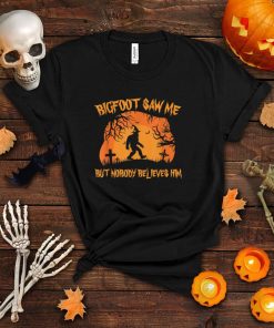Bigfoot Halloween Bigfoot Saw Me But Nobody Believes Him T Shirt