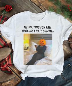 Halloween me waiting for fall because I hate summer shirt