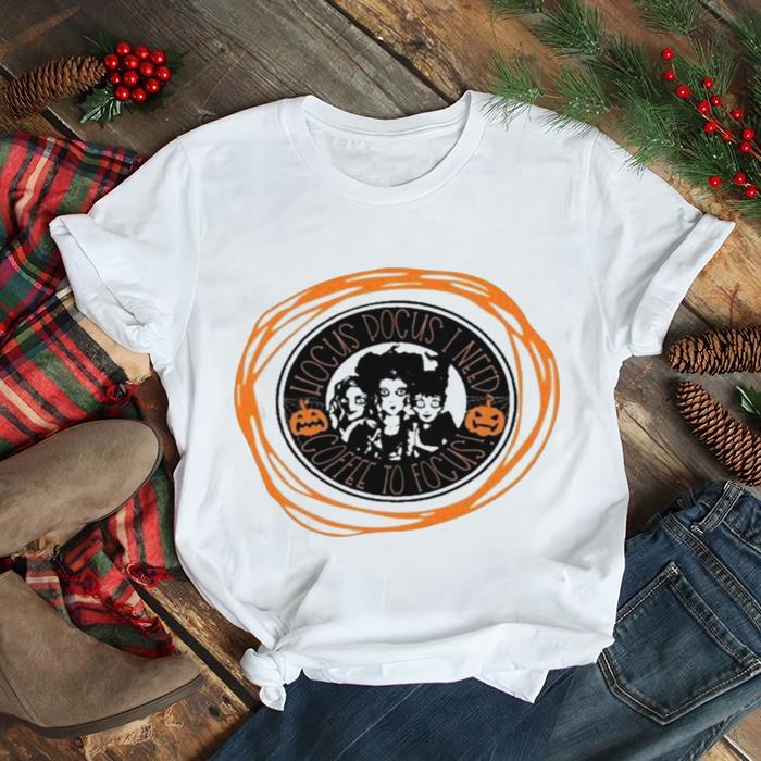 Hocus Pocus I Need Coffee To Focus Sanderson Sisters Pumpkin Halloween Shirt Hocus Pocus I Need Coffee To Focus Sanderson Sisters Pumpkin Halloween Shirt