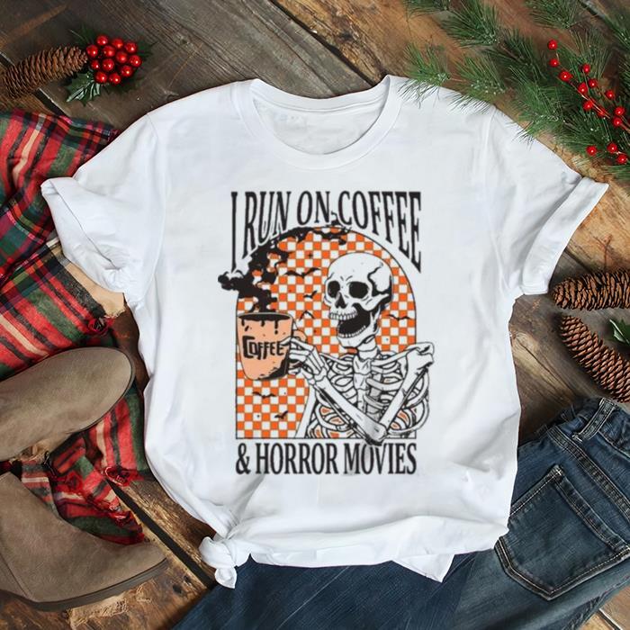 I Run On Coffee And Horror Movies Skeleton Halloween 2023 Shirt I Run On Coffee And Horror Movies Skeleton Halloween 2023 Shirt