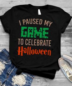 I paused my game to celebrate halloween Shirt