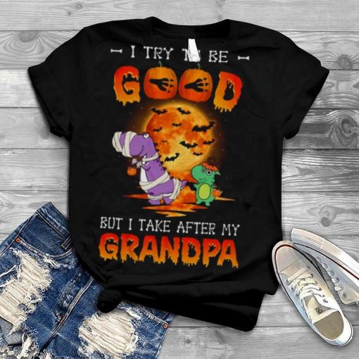 I try to be good but I take after my grandpa halloween shirt