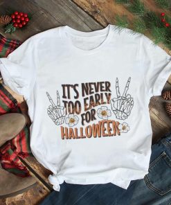 It’s Never Too Early For Halloween Shirt