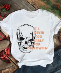 It’s never too early for halloween skeleton skull shirt