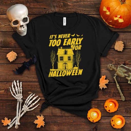 It’s Never Too Early For Halloween Funny Spooky House T Shirt