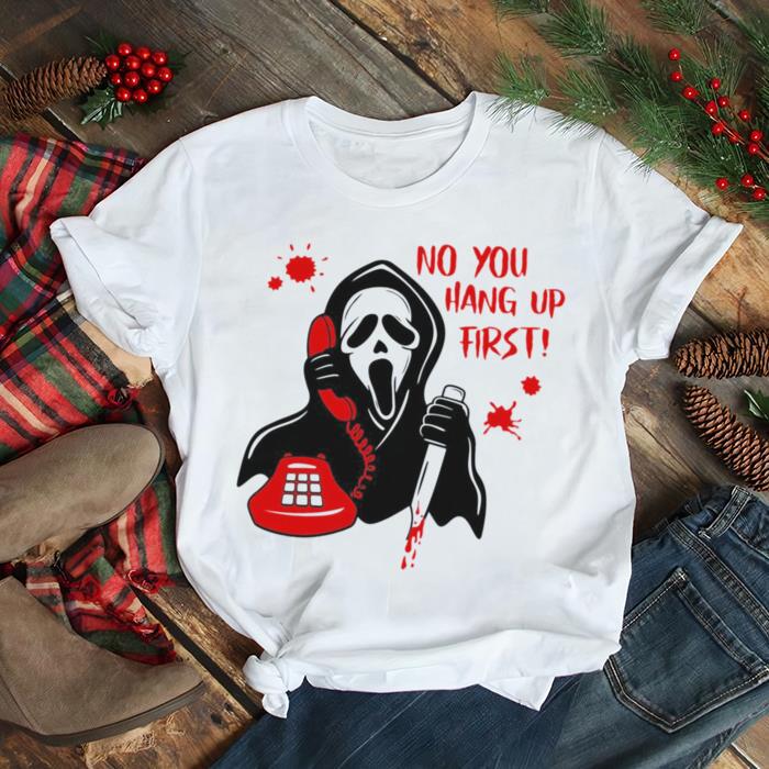 No You Hang Up First Ghostface Calling Halloween shirt No You Hang Up First Ghostface Calling Halloween shirt