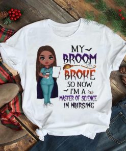 Witch Girl My Broom Broke so now I’m Master of Science in Nursing Halloween shirt