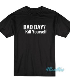 Bad Day Kill Yourself T-Shirt
