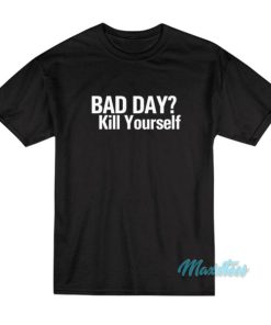 Bad Day Kill Yourself T-Shirt