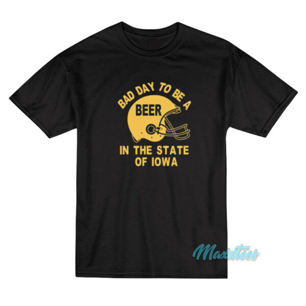 Bad Day To Be A Beer In Iowa Helmet T-Shirt Bad Day To Be A Beer In Iowa Helmet T-Shirt