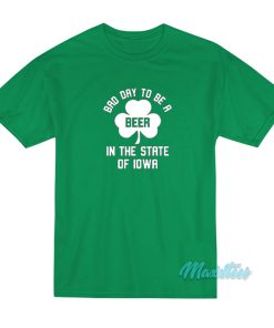 Bad Day To Be A Beer In Iowa St Patricks Day T-Shirt