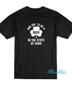 Bad Day To Be A Beer In Iowa St Patricks Day T-Shirt