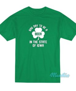 Bad Day To Be A Beer In Iowa St Patricks Day T-Shirt 2 Bad Day To Be A Beer In Iowa St Patricks Day T Shirt 3