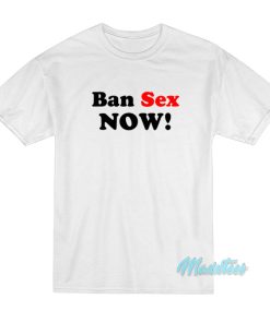 Ban Sex Now T-Shirt