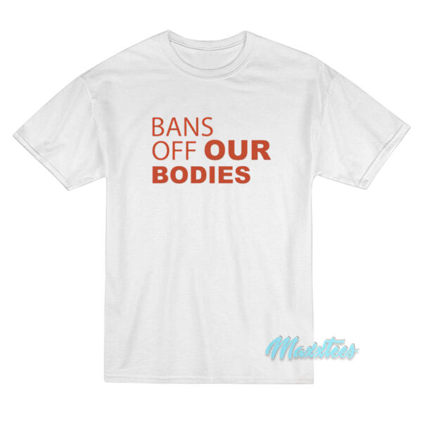 Bans Off Our Bodies T-Shirt Bans Off Our Bodies T-Shirt