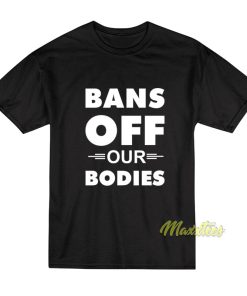 Bans Off Our Bodies Unisex T-Shirt Bans Off Our Bodies Unisex T-Shirt