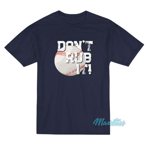 Baseball Don’t Rub It T-Shirt