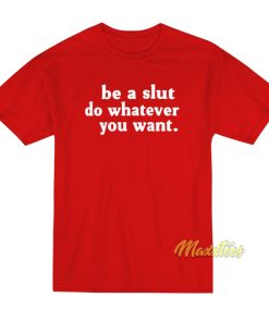 Be A Slut Do Whatever You Want T-Shirt