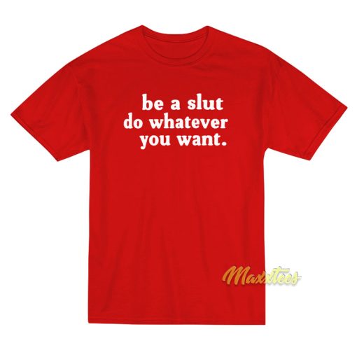 Be A Slut Do Whatever You Want T-Shirt