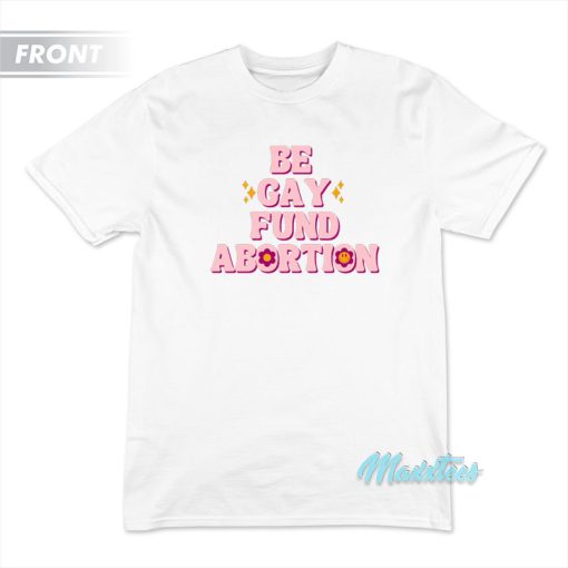 Be Gay Fund Abortion Queer And Trans T-Shirt