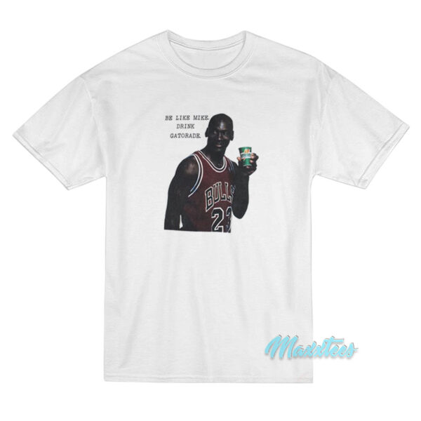 Be Like Mike Drink Michael Jordan Gatorade T-Shirt Be Like Mike Drink Michael Jordan Gatorade T-Shirt