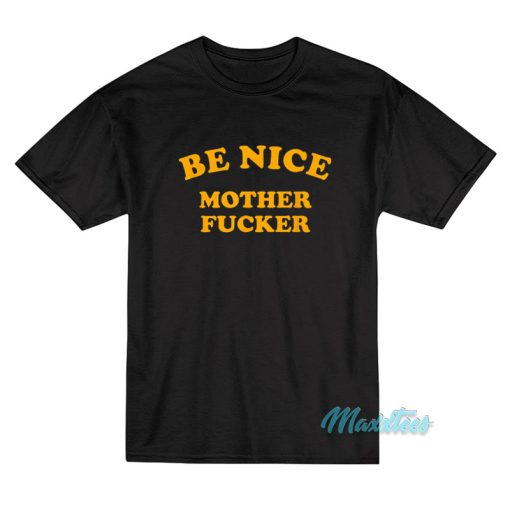 Be Nice Mother Fucker T-Shirt