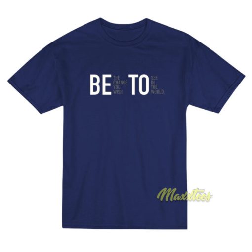 Be The Change You wish To See In The World T-Shirt