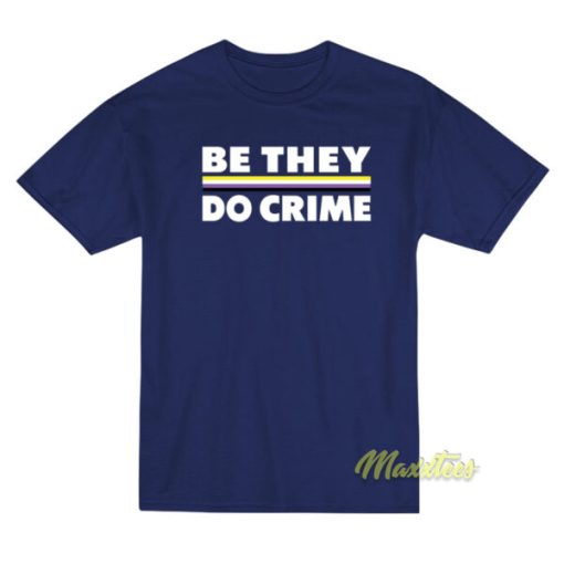 Be They Do Crime T-Shirt