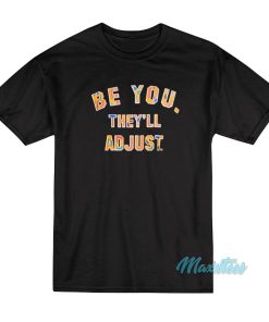 Be You They’ll Adjust Funny T-Shirt