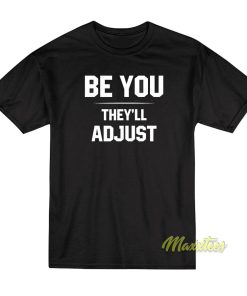 Be You They’ll Adjust T-Shirt