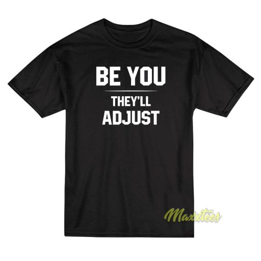 Be You They’ll Adjust T-Shirt