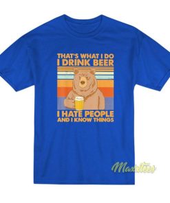Bear That’s What I Do I Drink Beer I Hate People T-Shirt