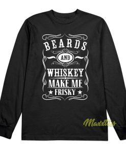 Beards and Whiskey Make Me Frisky Long Sleeve Shirt