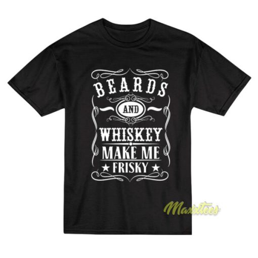 Beards and Whiskey Make Me Frisky T-Shirt