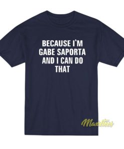 Because I’m Gabe Saporta and I Can Do That T-Shirt