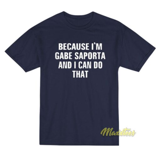 Because I’m Gabe Saporta and I Can Do That T-Shirt