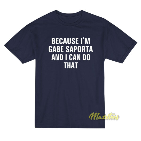 Because I'm Gabe Saporta and I Can Do That T-Shirt Because I'm Gabe Saporta and I Can Do That T-Shirt
