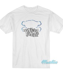 Beebo Let’s Screw Things Up For The Better T-Shirt