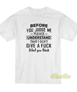Before You Judge Me Please Understand T-Shirt