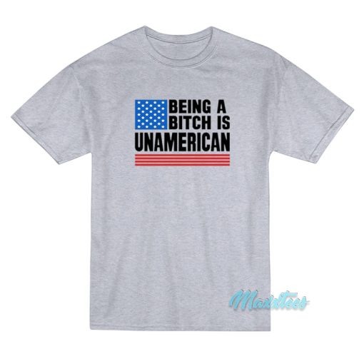 Being A Bitch Is Unamerican T-Shirt